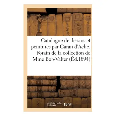 "Catalogue de dessins et peintures par Caran d'Ache, Forain et divers artistes, eaux-fortes, dra