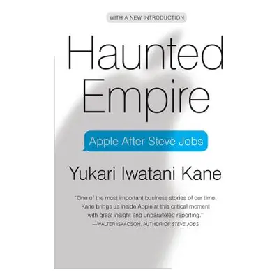 "Haunted Empire: Apple After Steve Jobs" - "" ("Kane Yukari Iwatani")(Paperback)