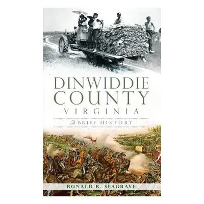 "Dinwiddie County, Virginia: A Brief History" - "" ("Seagrave Ronald")(Pevná vazba)