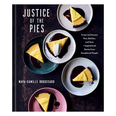 "Justice of the Pies: Sweet and Savory Pies, Quiches, and Tarts Plus Inspirational Stories from 