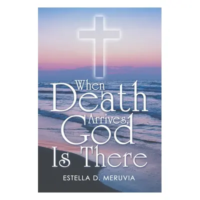 "When Death Arrives, God Is There" - "" ("Meruvia Estella D.")(Paperback)