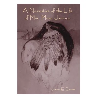 "A Narrative of the Life of Mrs. Mary Jemison" - "" ("Seaver James E.")(Pevná vazba)