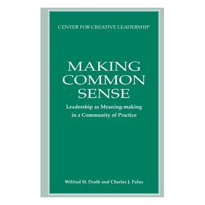 "Making Common Sense: Leadership as Meaning-making in a Community of Practice" - "" ("Drath Wilf