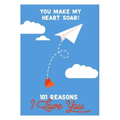 "You Make My Heart Soar! 101 Reasons I Love You: Personalized by you for someone special. Perfec