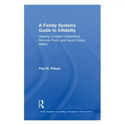 "A Family Systems Guide to Infidelity: Helping Couples Understand, Recover From, and Avoid Futur