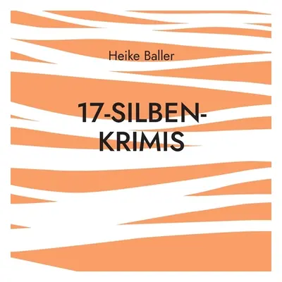 "17-Silben-Krimis: 60 nicht nur blutige Haiku" - "" ("Baller Heike")(Paperback)