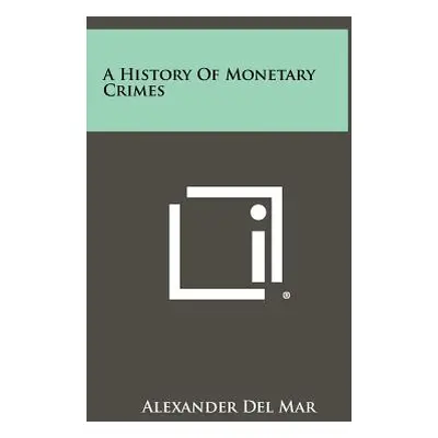 "A History Of Monetary Crimes" - "" ("Del Mar Alexander")(Pevná vazba)