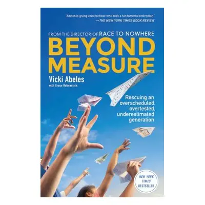 "Beyond Measure: Rescuing an Overscheduled, Overtested, Underestimated Generation" - "" ("Abeles