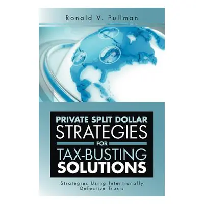 "Private Split Dollar Strategies for Tax-Busting Solutions: Strategies Using Intentionally Defec