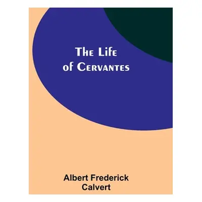 "The Life of Cervantes" - "" ("Frederick Calvert Albert")(Paperback)