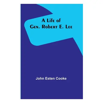 "A Life of Gen. Robert E. Lee" - "" ("Esten Cooke John")(Paperback)