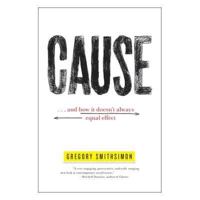 "Cause: . . . and How It Doesn't Always Equal Effect" - "" ("Smithsimon Gregory")(Paperback)