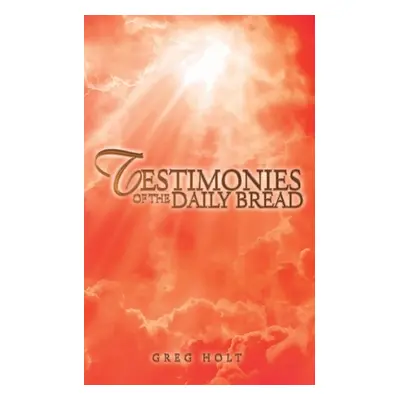 "Testimonies of the Daily Bread" - "" ("Holt Greg")(Paperback)