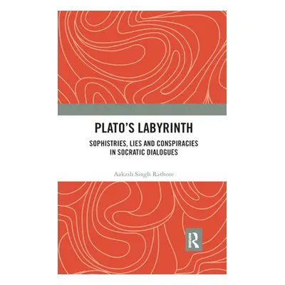 "Plato�s Labyrinth: Sophistries, Lies and Conspiracies in Socratic Dialogues" - "" ("Rathore Aak