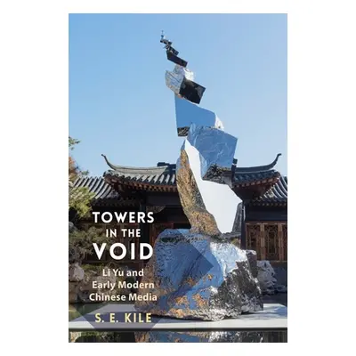 "Towers in the Void: Li Yu and Early Modern Chinese Media" - "" ("Kile S. E.")(Pevná vazba)