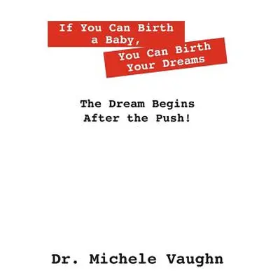 "If You Can Birth a Baby, You Can Birth Your Dreams: The Dream Begins After the Push!" - "" ("Va