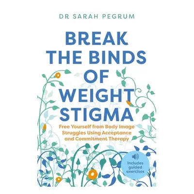 "Break the Binds of Weight Stigma: Free Yourself from Body Image Struggles Using Acceptance and 