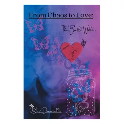 "From Chaos to Love: The Battle Within" - "" ("Danielle Liz")(Paperback)