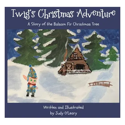 "Twig's Christmas Adventure: A Story of the Balsam Fir Christmas Tree" - "" ("O'Leary Judy")(Pap