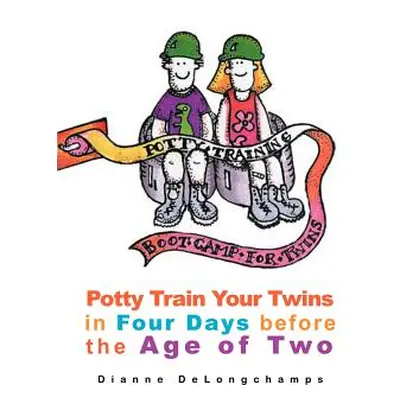 "Potty Training Boot Camp for Twins: Potty Train Your Twins in Four Days Before the Age of Two" 