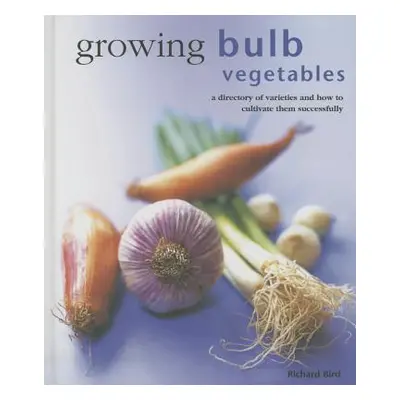 "Growing Bulb Vegetables: A Directory of Varieties and How to Cultivate Them Successfully" - "" 