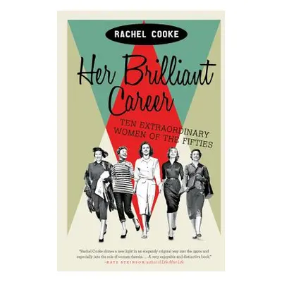 "Her Brilliant Career: Ten Extraordinary Women of the Fifties" - "" ("Cooke Rachel")(Paperback)