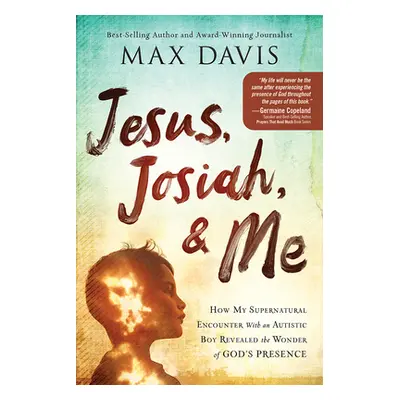 "Jesus, Josiah, and Me: How My Supernatural Encounter with an Autistic Boy Revealed the Wonder o