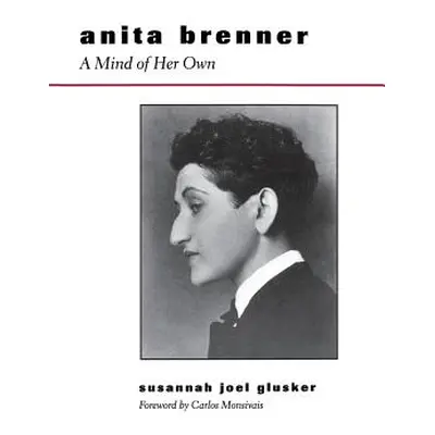 "Anita Brenner: A Mind of Her Own" - "" ("Glusker Susannah Joel")(Paperback)