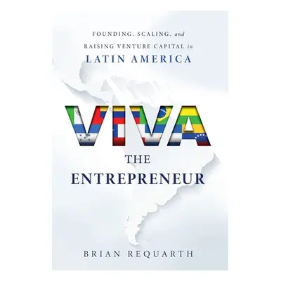 "Viva the Entrepreneur: Founding, Scaling, and Raising Venture Capital in Latin America" - "" ("