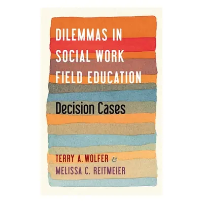 "Dilemmas in Social Work Field Education: Decision Cases" - "" ("Wolfer Terry")(Paperback)