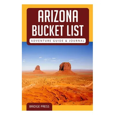 "﻿﻿Arizona Bucket List Adventure Guide & Journal" - "" ("Bridge Press")(Paperback)