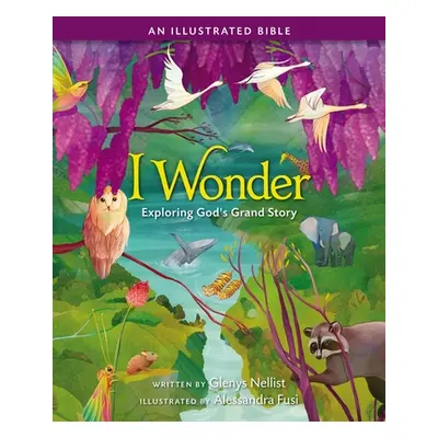 "I Wonder: Exploring God's Grand Story: An Illustrated Bible" - "" ("Nellist Glenys")(Pevná vazb