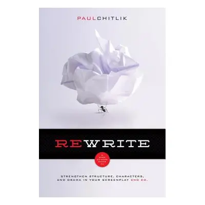 "Rewrite 2nd Edition: A Step-By-Step Guide to Strengthen Structure, Characters, and Drama in You