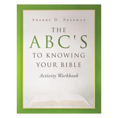 "The ABC's to Knowing Your Bible: Activity Workbook" - "" ("Freeman Sherry D.")(Paperback)