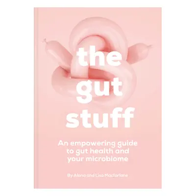 "The Gut Stuff: An Empowering Guide to Your Gut and Its Microbes" - "" ("MacFarlane Lisa")(Pevná