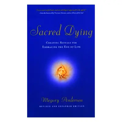 "Sacred Dying: Creating Rituals for Embracing the End of Life" - "" ("Anderson Megory")(Paperbac