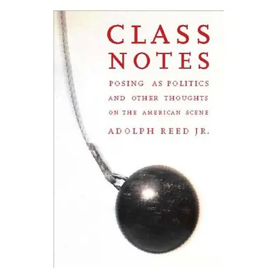 "Class Notes: Posing as Politics and Other Thoughts on the American Scene" - "" ("Reed Adolph L.