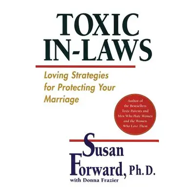 "Toxic In-Laws: Loving Strategies for Protecting Your Marriage" - "" ("Forward Susan")(Paperback