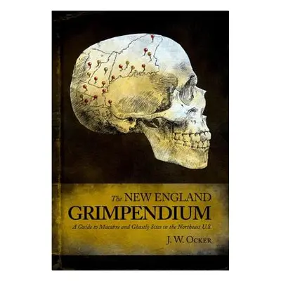 "New England Grimpendium: A Guide to Macabre and Ghastly Sites" - "" ("Ocker J. W.")(Paperback)