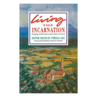 "Living the Incarnation: Praying with Francis and Clare of Assisi" - "" ("Sister Frances Teresa"