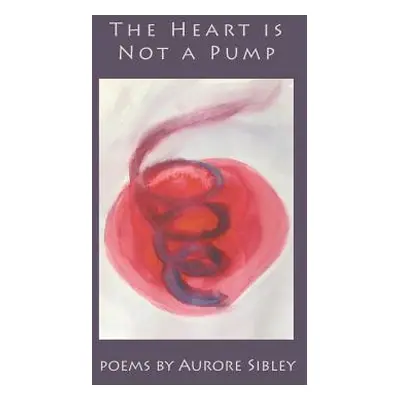 "The Heart is Not a Pump" - "" ("Sibley Aurore")(Paperback)