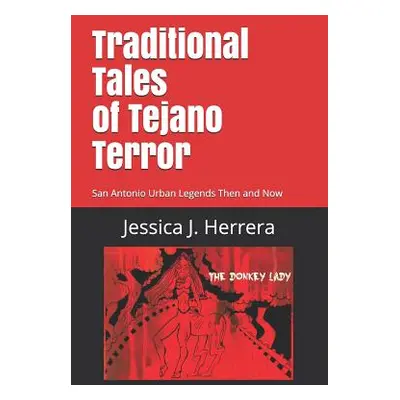 "Traditional Tales of Tejano Terror: San Antonio Urban Legends Then and Now" - "" ("Herrera Jess