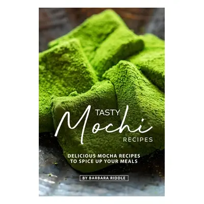 "Tasty Mochi Recipes: Delicious Mocha Recipes to Spice Up Your Meals" - "" ("Riddle Barbara")(Pa