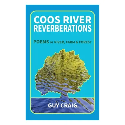 "Coos River Reverberations: Poems of River, Farm, and Forest" - "" ("Craig Guy")(Paperback)