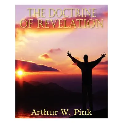 "The Doctrine of Revelation" - "" ("Pink Arthur W.")(Paperback)