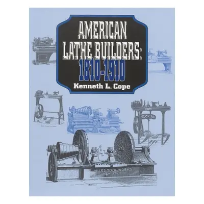 "American Lathe Builders, 1810-1910" - "" ("Cope Kenneth L.")(Paperback)