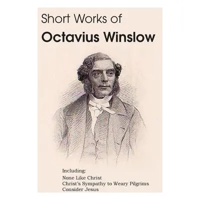 "Short Works of Octavius Winslow - None Like Christ, Christ's Sympathy to Weary Pilgrims, Consid