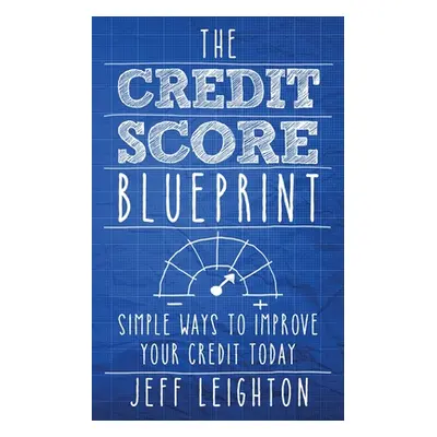 "The Credit Score Blueprint: Simple Ways To Improve Your Credit Today" - "" ("Leighton Jeff")(Pa