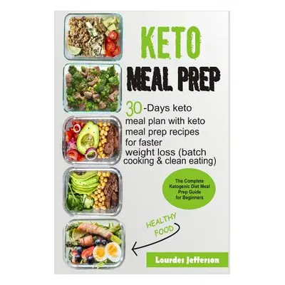 "Keto Meal Prep: The Complete Ketogenic Diet Meal Prep Guide for Beginners: 30 Days Keto Meal Pl