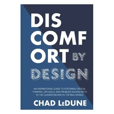 "Discomfort By Design: An Inspirational Guide To Fostering Critical Thinking, Life Skills, And P